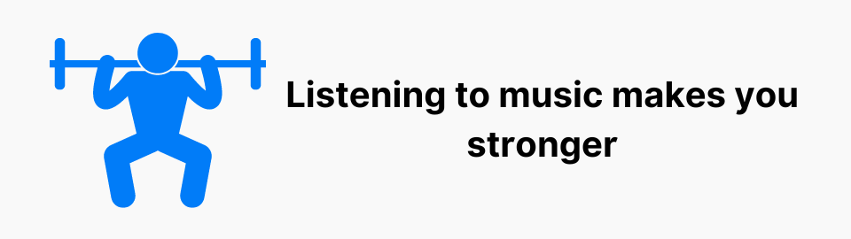 Listening to music makes you stronger